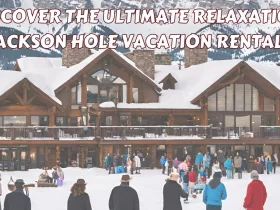 Jackson Hole Vacation Rentals